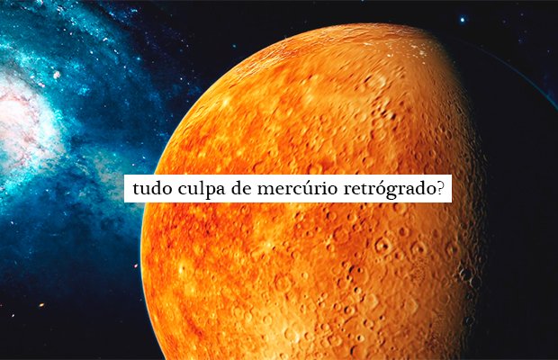 Mercúrio retrógrado: período propõe revisão, retorno e reavaliação